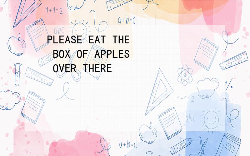 PLEASE EAT THE BOX OF APPLES OVER THERE