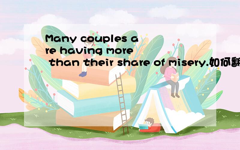 Many couples are having more than their share of misery.如何翻译more than 在其中做何解