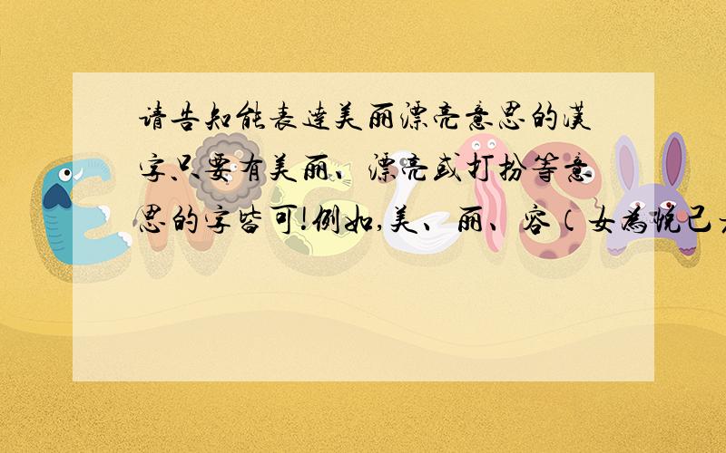 请告知能表达美丽漂亮意思的汉字只要有美丽、漂亮或打扮等意思的字皆可!例如,美、丽、容（女为悦己者容）.这些是经常看到的,那还有别的能表达这些意思的字吗?