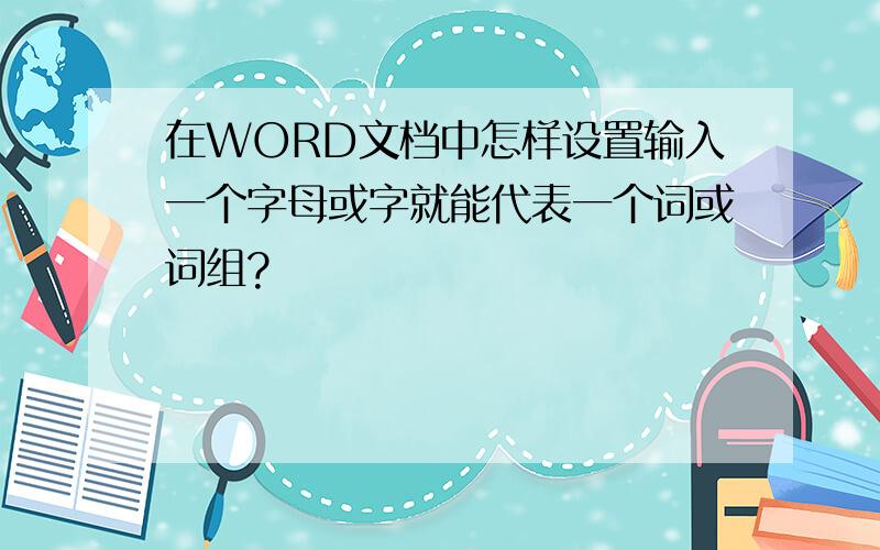 在WORD文档中怎样设置输入一个字母或字就能代表一个词或词组?