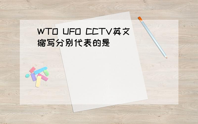 WTO UFO CCTV英文缩写分别代表的是（）（）（）
