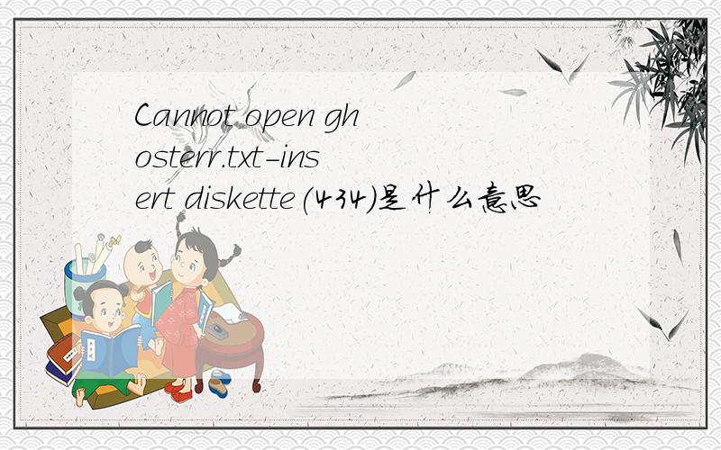 Cannot open ghosterr.txt-insert diskette(434)是什么意思