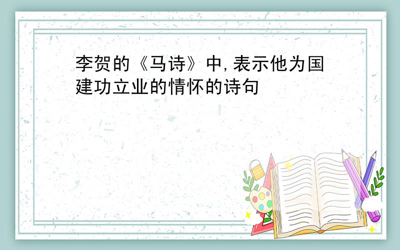 李贺的《马诗》中,表示他为国建功立业的情怀的诗句