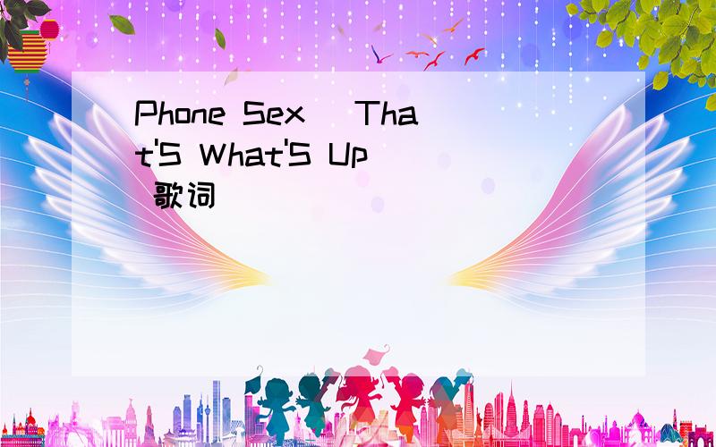 Phone Sex (That'S What'S Up) 歌词