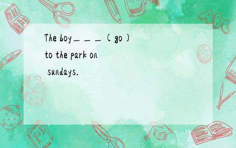 The boy___(go)to the park on sundays.