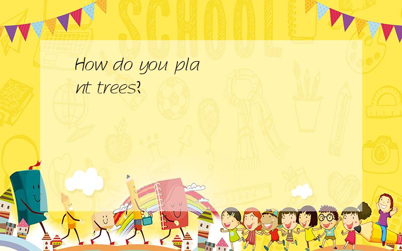 How do you plant trees?