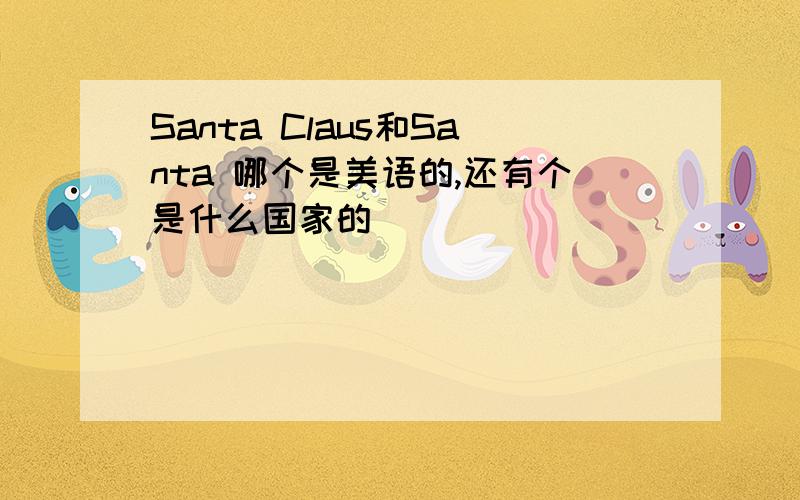 Santa Claus和Santa 哪个是美语的,还有个是什么国家的