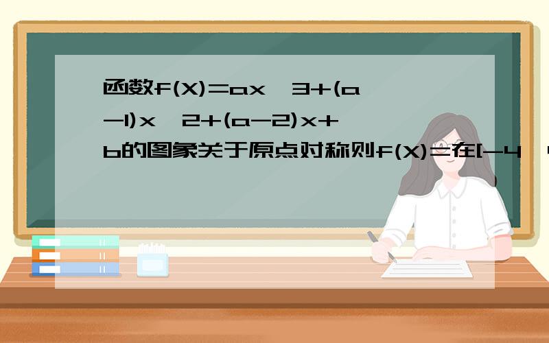 函数f(X)=ax^3+(a-1)x^2+(a-2)x+b的图象关于原点对称则f(X)=在[-4,4]的单调性是什么