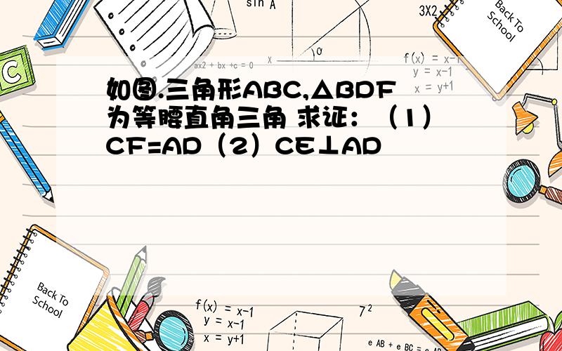 如图.三角形ABC,△BDF为等腰直角三角 求证：（1）CF=AD（2）CE⊥AD