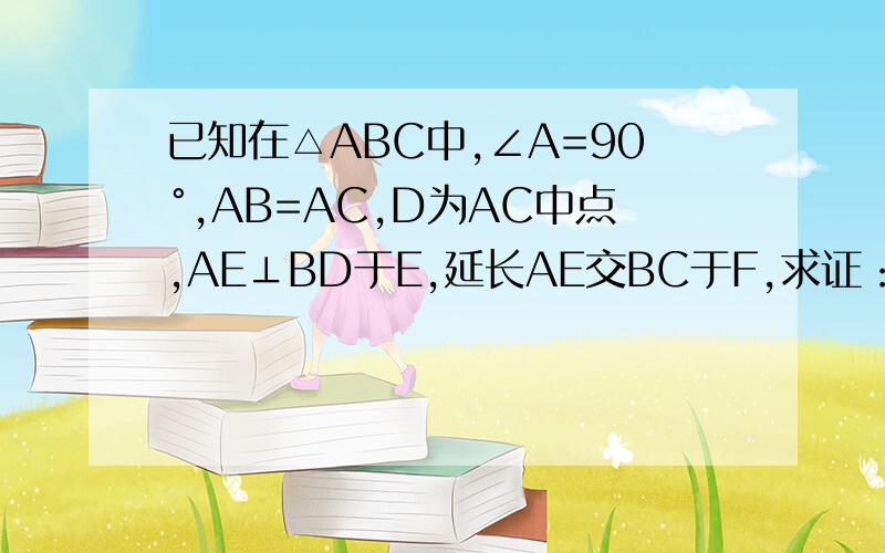 已知在△ABC中,∠A=90°,AB=AC,D为AC中点,AE⊥BD于E,延长AE交BC于F,求证：∠ADB=∠CDF