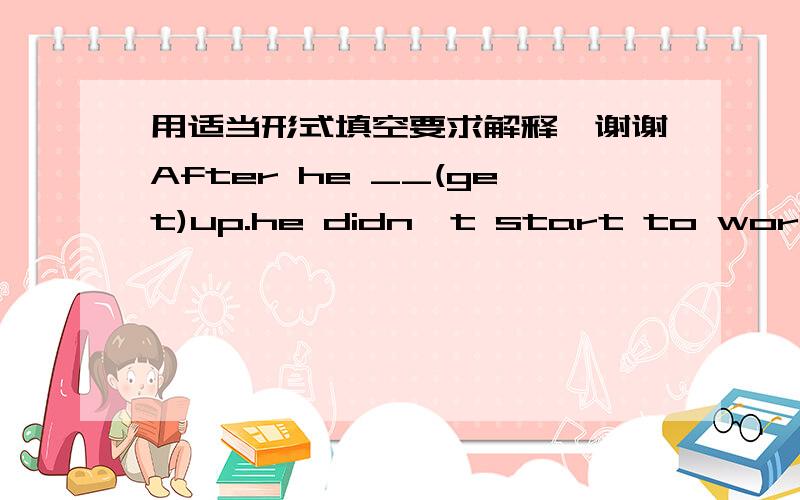 用适当形式填空要求解释,谢谢After he __(get)up.he didn't start to work as usual