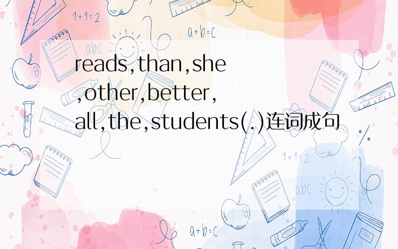 reads,than,she,other,better,all,the,students(.)连词成句