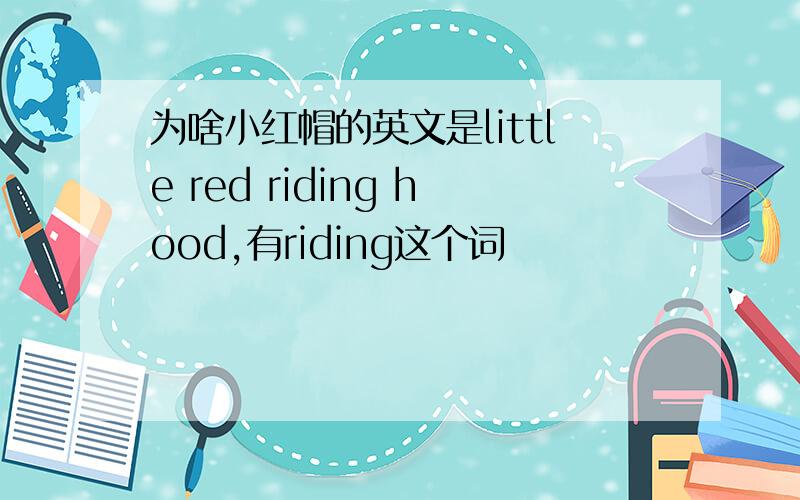 为啥小红帽的英文是little red riding hood,有riding这个词