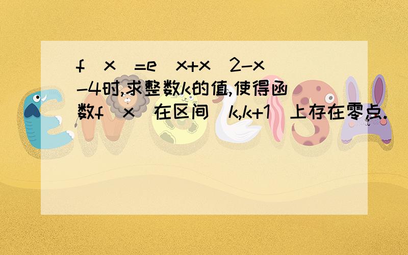 f(x)=e^x+x^2-x-4时,求整数k的值,使得函数f(x)在区间(k,k+1)上存在零点.