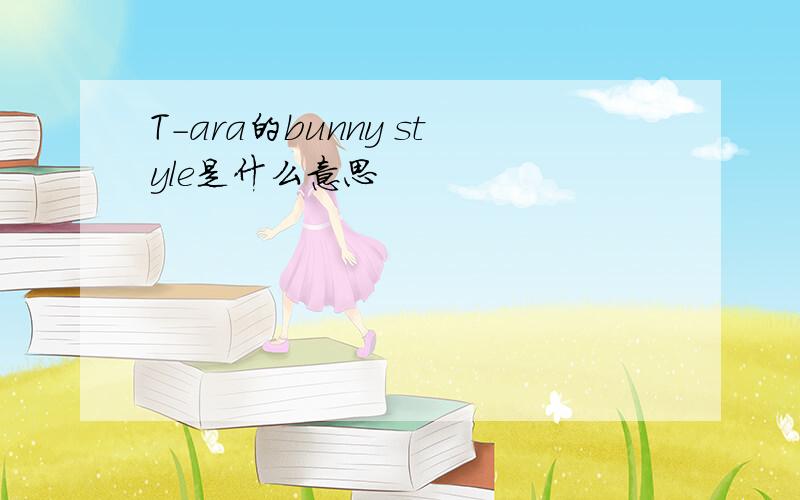 T-ara的bunny style是什么意思