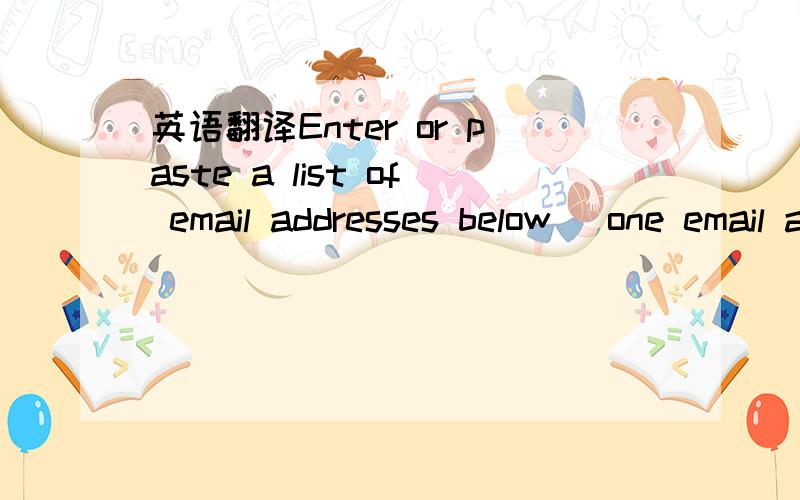 英语翻译Enter or paste a list of email addresses below (one email address per line)Once you have invited your friends,the registration process is nearly complete.翻译!