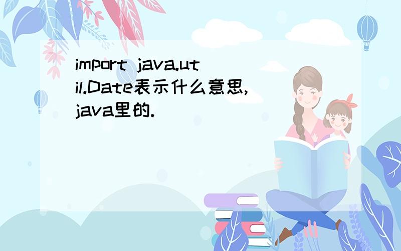 import java.util.Date表示什么意思,java里的.