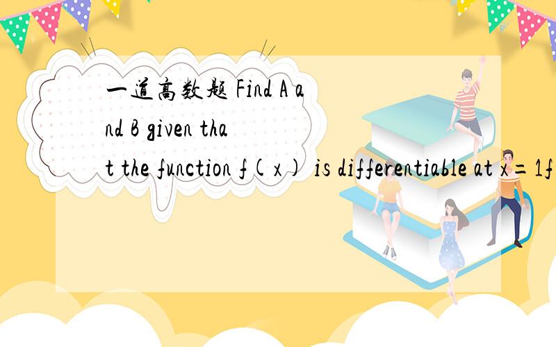 一道高数题 Find A and B given that the function f(x) is differentiable at x=1f(x)= x^3 (x1)