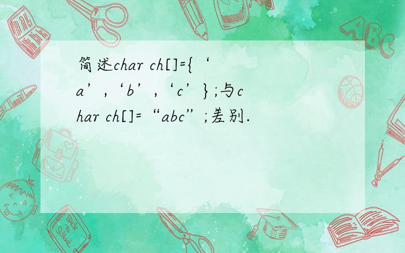 简述char ch[]={‘a’,‘b’,‘c’};与char ch[]=“abc”;差别.