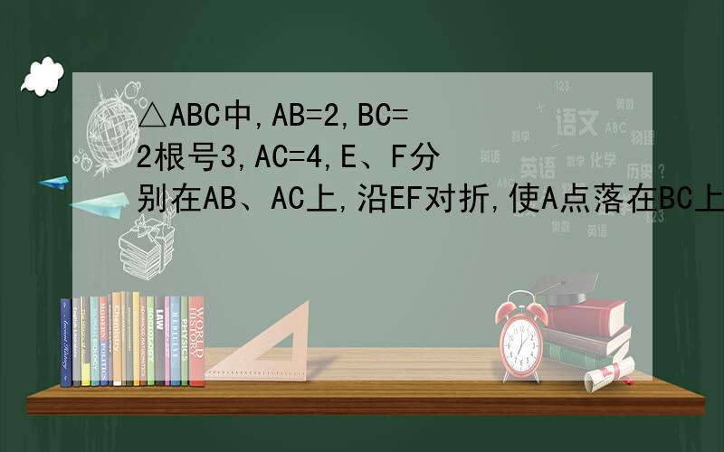 △ABC中,AB=2,BC=2根号3,AC=4,E、F分别在AB、AC上,沿EF对折,使A点落在BC上的点D处,且FD⊥BC,求AD的长