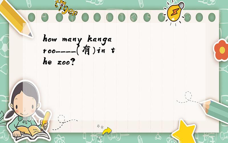 how many kangaroo____(有）in the zoo?