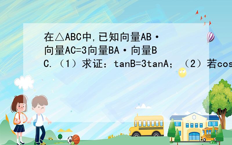 在△ABC中,已知向量AB·向量AC=3向量BA·向量BC.（1）求证：tanB=3tanA；（2）若cosC=√5/5,求A的值.