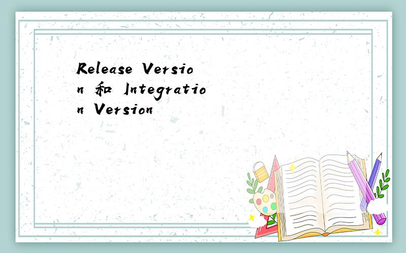 Release Version 和 Integration Version