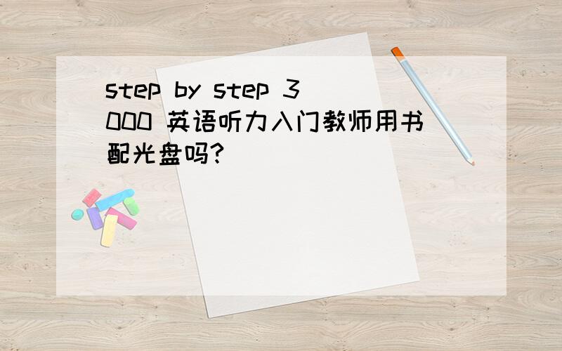 step by step 3000 英语听力入门教师用书配光盘吗?