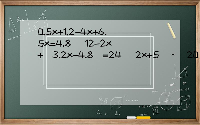 0.5x+1.2-4x+6.5x=4.8 (12-2x)+(3.2x-4.8)=24 (2x+5)‐(20‐3x)=175 25-2(30‐20x)=16