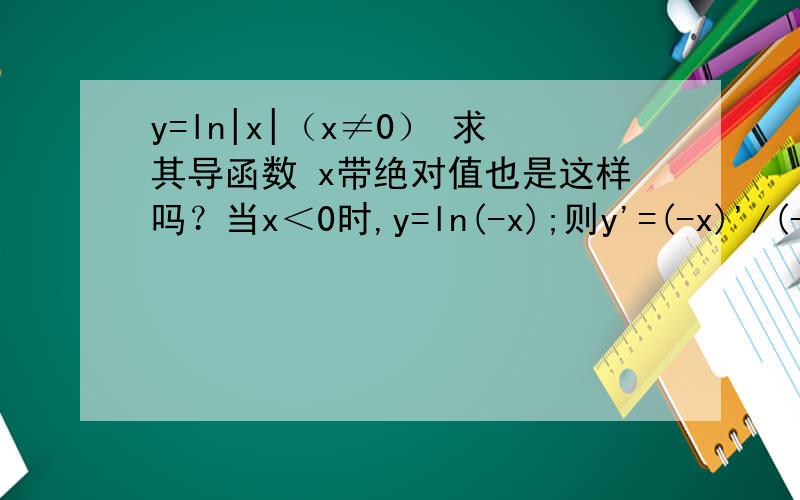 y=ln|x|（x≠0） 求其导函数 x带绝对值也是这样吗？当x＜0时,y=ln(-x);则y'=(-x)'/(-x)=-1/(-x)=1/x.为什么