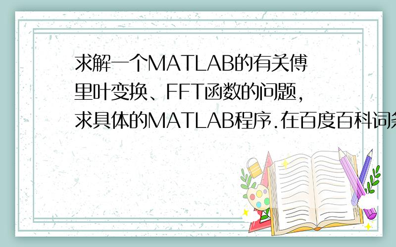 求解一个MATLAB的有关傅里叶变换、FFT函数的问题,求具体的MATLAB程序.在百度百科词条“傅里叶变换”中,“MATLAB变换”一栏中,讲了一个例子：S=2+3*cos(2*pi*50*t-pi*30/180)+1.5*cos(2*pi*75*t+pi*90/180).以256