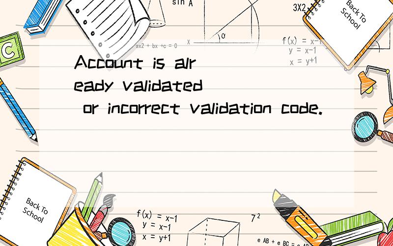 Account is already validated or incorrect validation code.