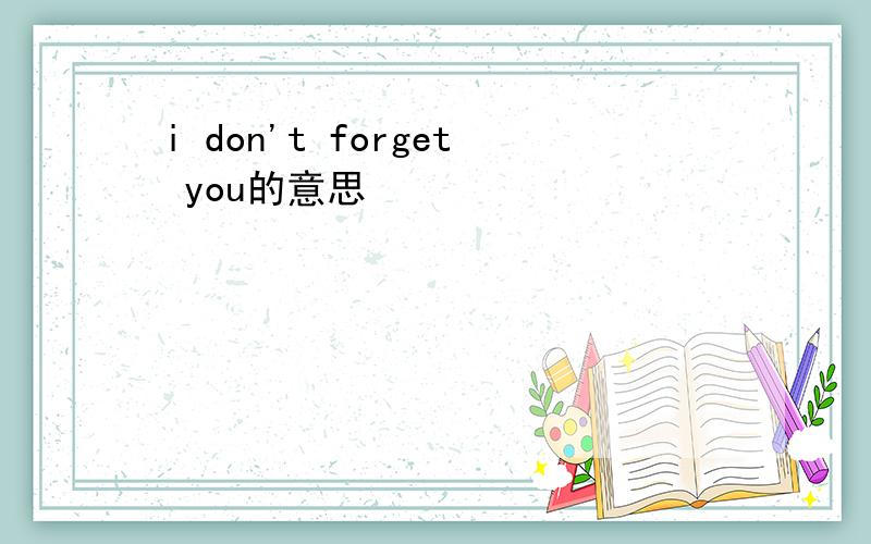 i don't forget you的意思