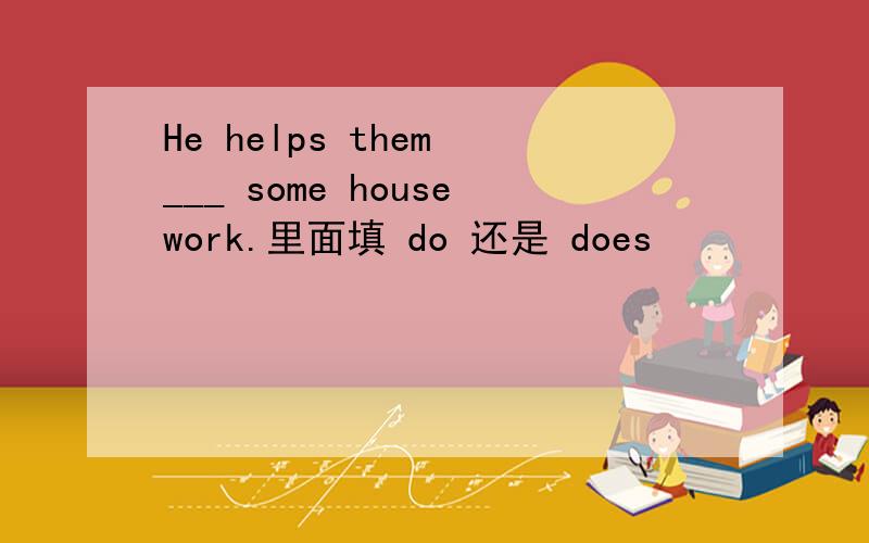 He helps them ___ some housework.里面填 do 还是 does