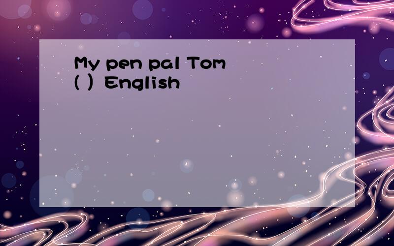 My pen pal Tom( ）English