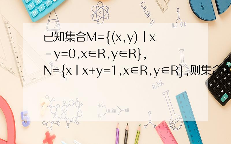 已知集合M={(x,y)|x-y=0,x∈R,y∈R},N={x|x+y=1,x∈R,y∈R},则集合中M∩N的元素的个数是