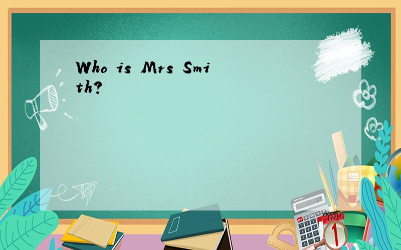 Who is Mrs Smith?