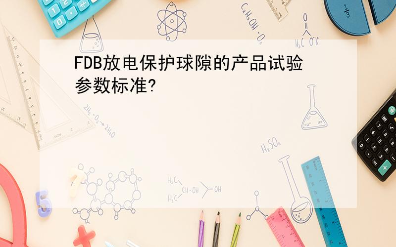FDB放电保护球隙的产品试验参数标准?