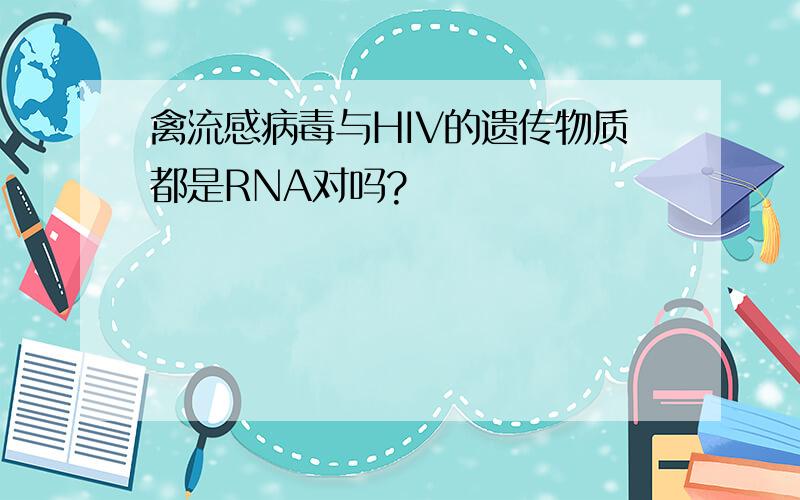 禽流感病毒与HIV的遗传物质都是RNA对吗?