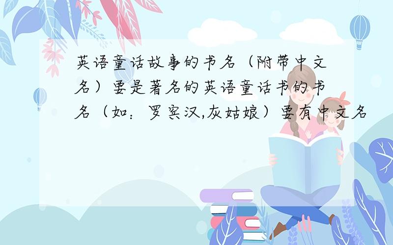 英语童话故事的书名（附带中文名）要是著名的英语童话书的书名（如：罗宾汉,灰姑娘）要有中文名
