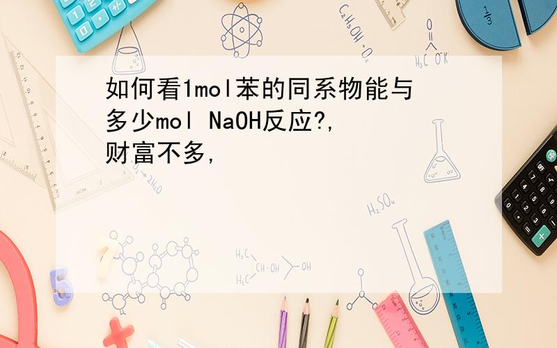 如何看1mol苯的同系物能与多少mol NaOH反应?,财富不多,