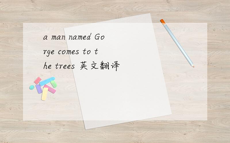 a man named Gorge comes to the trees 英文翻译