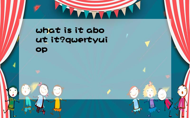 what is it about it?qwertyuiop