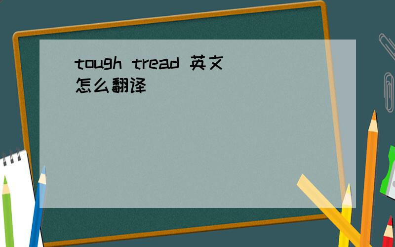 tough tread 英文怎么翻译