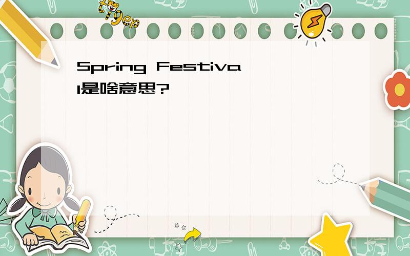 Spring Festival是啥意思?