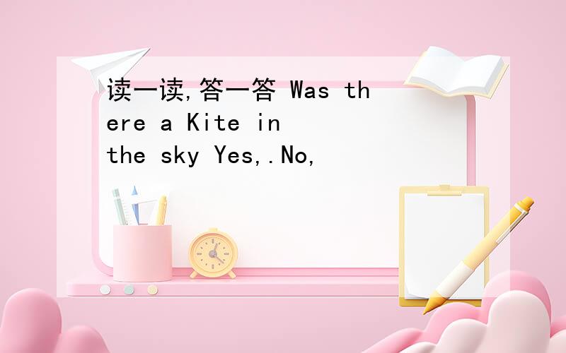读一读,答一答 Was there a Kite in the sky Yes,.No,
