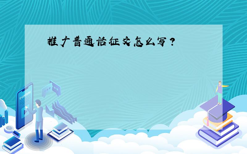 推广普通话征文怎么写?