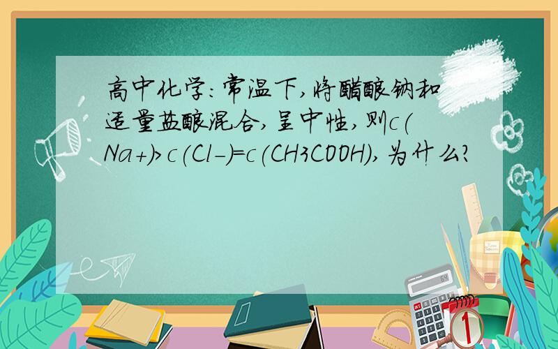 高中化学：常温下,将醋酸钠和适量盐酸混合,呈中性,则c(Na+)＞c(Cl-)=c(CH3COOH),为什么?