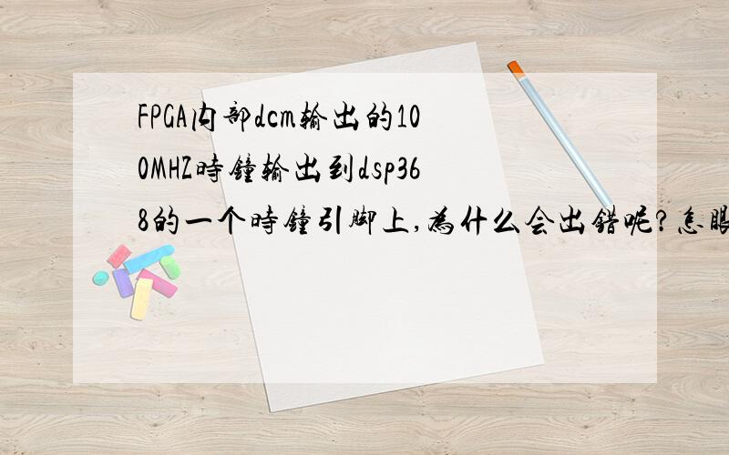FPGA内部dcm输出的100MHZ时钟输出到dsp368的一个时钟引脚上,为什么会出错呢?怎眼才能解决?ERROR:Place:1136 - This design contains a global buffer instance,,driving the net,,that is driving thefollowing (first 30) non-clock lo