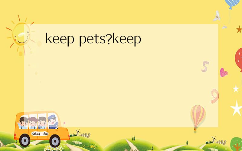 keep pets?keep